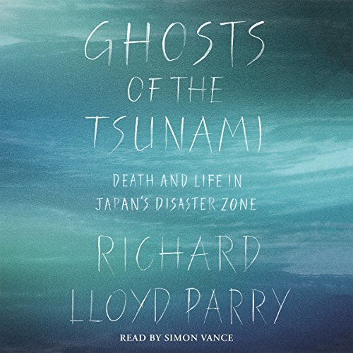 Ghosts of the Tsunami: Death and Life in Japan’s Disaster Zone