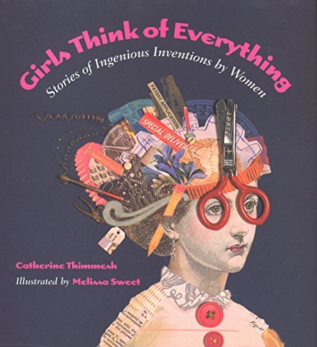 Girls Think of Everything: Stories of Ingenious Inventions by Women