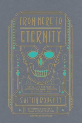 From Here to Eternity: Traveling the World to Find the Good Death