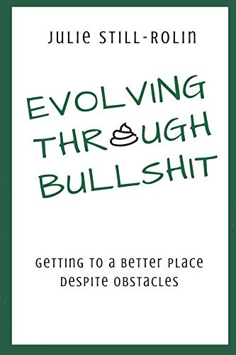 Evolving Through Bullshit: Getting to a Better Place Despite Obstacles ...