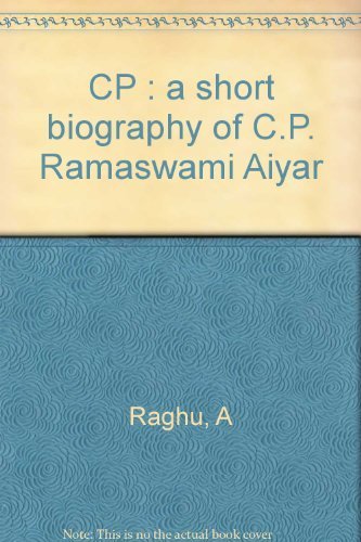 CP : a short biography of C.P. Ramaswami Aiyar by A. Raghu | Goodreads