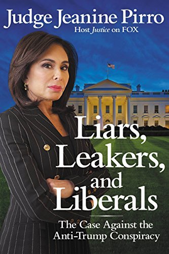 Liars, Leakers, and Liberals: The Case Against the Anti-Trump Conspiracy