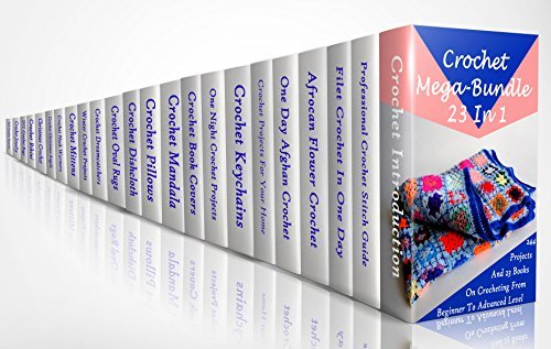 Crochet Mega-Bundle 23 In 1: 244 Projects And 23 Books On Crocheting From Beginner To Advanced Level: