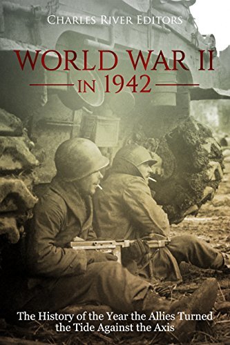 World War II in 1942: The History of the Year the Allies Turned the ...