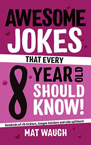 Awesome Jokes That Every 8 Year Old Should Know!: Hundreds of rib ticklers, tongue twisters and side splitters