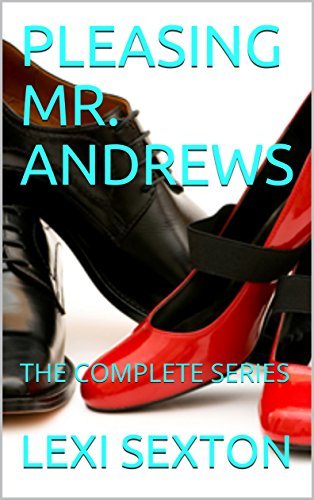 Lexi Rexton PLEASING MR. ANDREWS: THE COMPLETE SERIES by Lexi Sexton | Goodreads