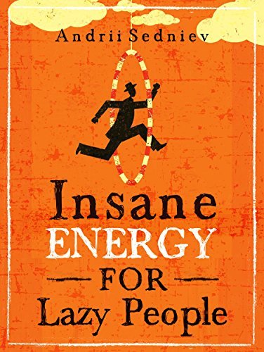 Insane Energy for Lazy People: A Complete System for Becoming Incredibly Energetic