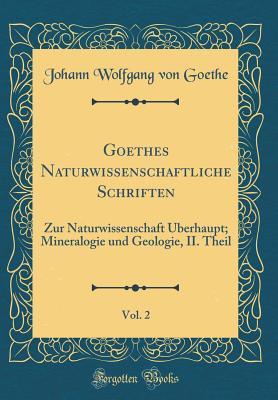 Goethes Naturwissenschaftliche Schriften, Vol. 2: Zur Naturwissenschaft ...