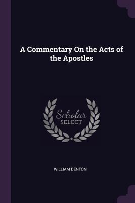A Commentary On the Acts of the Apostles by William Denton | Goodreads
