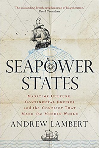 Seapower States: Maritime Culture, Continental Empires and the Conflict That Made the Modern World