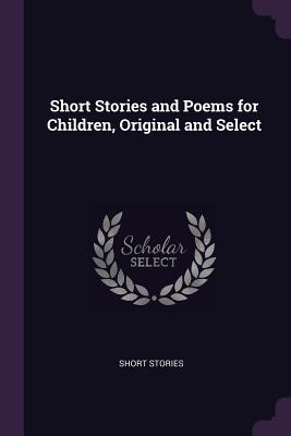Short Stories and Poems for Children, Original and Select book cover