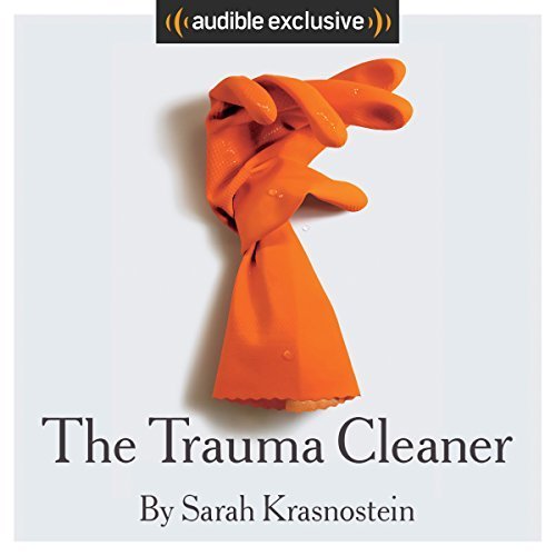 The Trauma Cleaner: One Woman's Extraordinary Life in the Business of Death, Decay, and Disaster