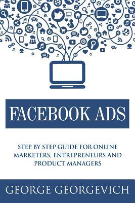 Facebook Ads: Step by step guide for online marketers, entrepreneurs ...