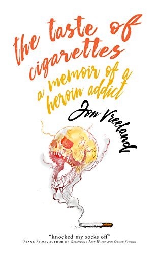 The Taste of Cigarettes: A Memoir of a Heroin Addict