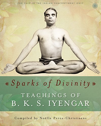 Sparks of Divinity Teachings of B. K. S. Iyengar by Noëlle ...