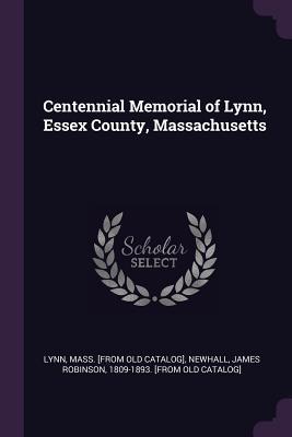 Centennial Memorial of Lynn, Essex County, Massachusetts by Lynn