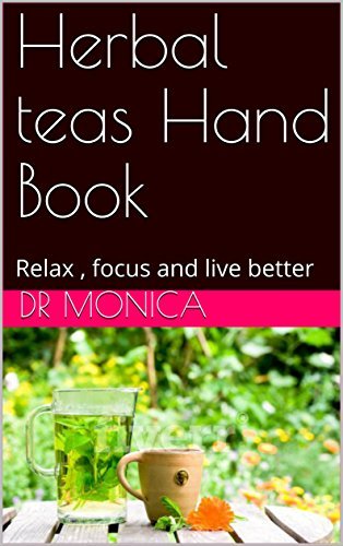 Herbal Tea : Hand Book: Relax , focus and live better. A beginners