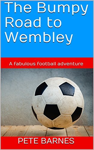The Bumpy Road to Wembley (Football book for kids 7-13): A fabulous football adventure