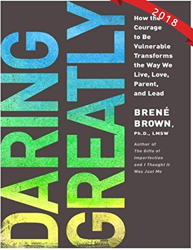 Daring Greatly: How the Courage to Be Vulnerable Transforms the Way We Live, Love, Parent, and Lead