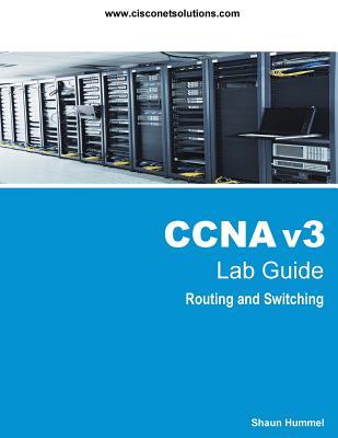 CCNA v3 Lab Guide: Routing and Switching Labs by Shaun Hummel | Goodreads