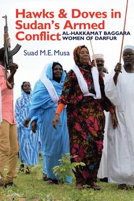 Hawks and Doves in Sudan's Armed Conflict: Al-Hakkamat Baggara Women of Darfur (Eastern Africa Series, 39)