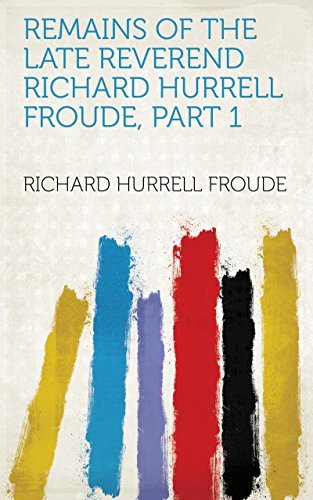 Remains of the Late Reverend Richard Hurrell Froude, Part 1 by Richard