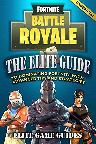 Fortnite Battle Royale: The Elite Guide to Dominating Fortnite with Advanced Tips and Strategies