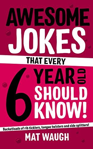Awesome Jokes That Every 6 Year Old Should Know!: Bucketloads of rib ticklers, tongue twisters and side splitters
