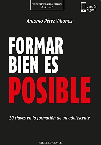 Formar bien es posible: 10 claves en la formación de un adolescente (Formación Cristiana de Adolescentes)