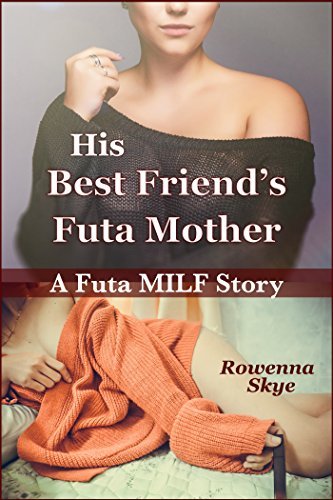 his-best-friend-s-futa-mother-a-futa-milf-story-by-rowenna-skye