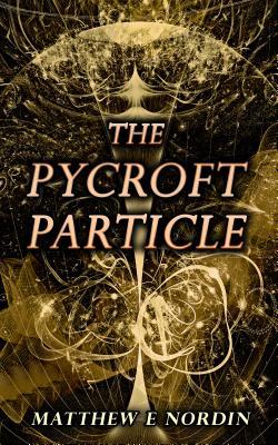 The Pycroft Particle by Matthew E. Nordin | Goodreads