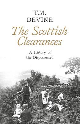 The Scottish Clearances: A History of the Dispossessed, 1600 - 1900