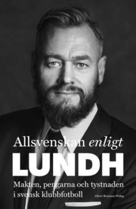 Allsvenskan enligt Olof Lundh: Makten, pengarna och tystnaden i svensk klubbfotboll