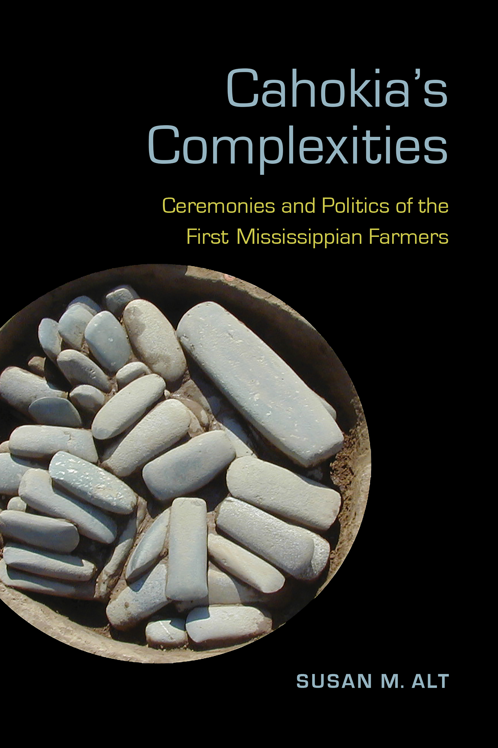 Susan Alt Cahokia's Complexities: Ceremonies and Politics of the First ...