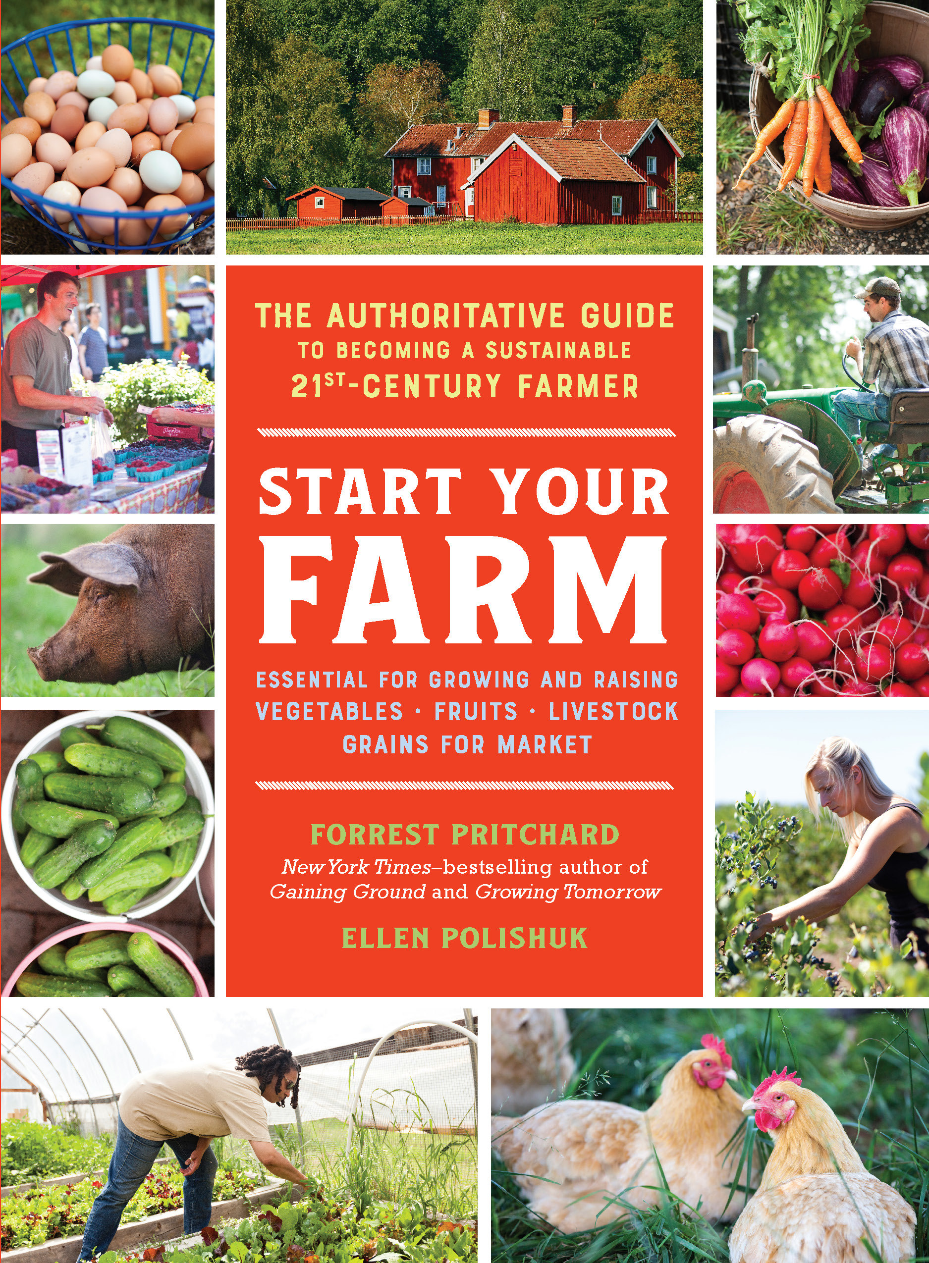 Start Your Farm: The Authoritative Guide to Becoming a Sustainable 21st-Century Farmer