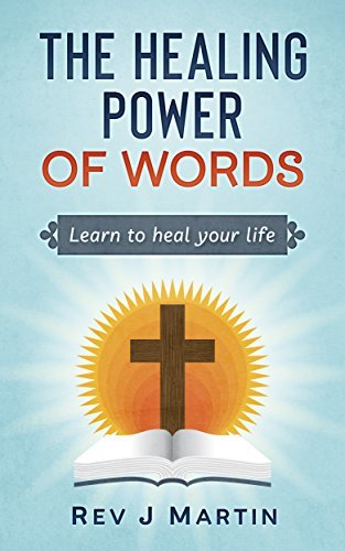 The Healing Power of Words: Learn to Heal Your Life - Love Happiness and Better Relationships