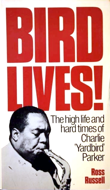 Bird Lives! The high life and hard times of Charlie 'Yardbird' Parker