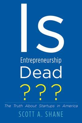 Is Entrepreneurship Dead?: The Truth About Startups in America by Scott ...