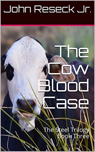 The Cow Blood Case: The Steel Trilogy Book Three by John Reseck Jr ...
