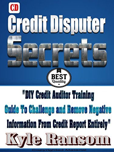Kyle Ransom Credit Disputer Secrets: DIY Credit Auditor Training Guide To Challenge ...