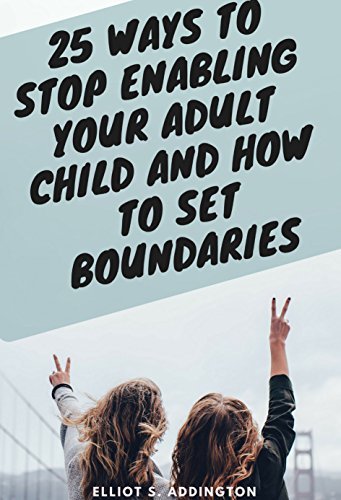 25 Ways to Stop Enabling Your Adult Child and How to Set Boundaries: A ...