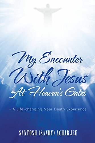 My Encounter with Jesus at Heaven’S Gates: - a Life-Changing Near Death Experience