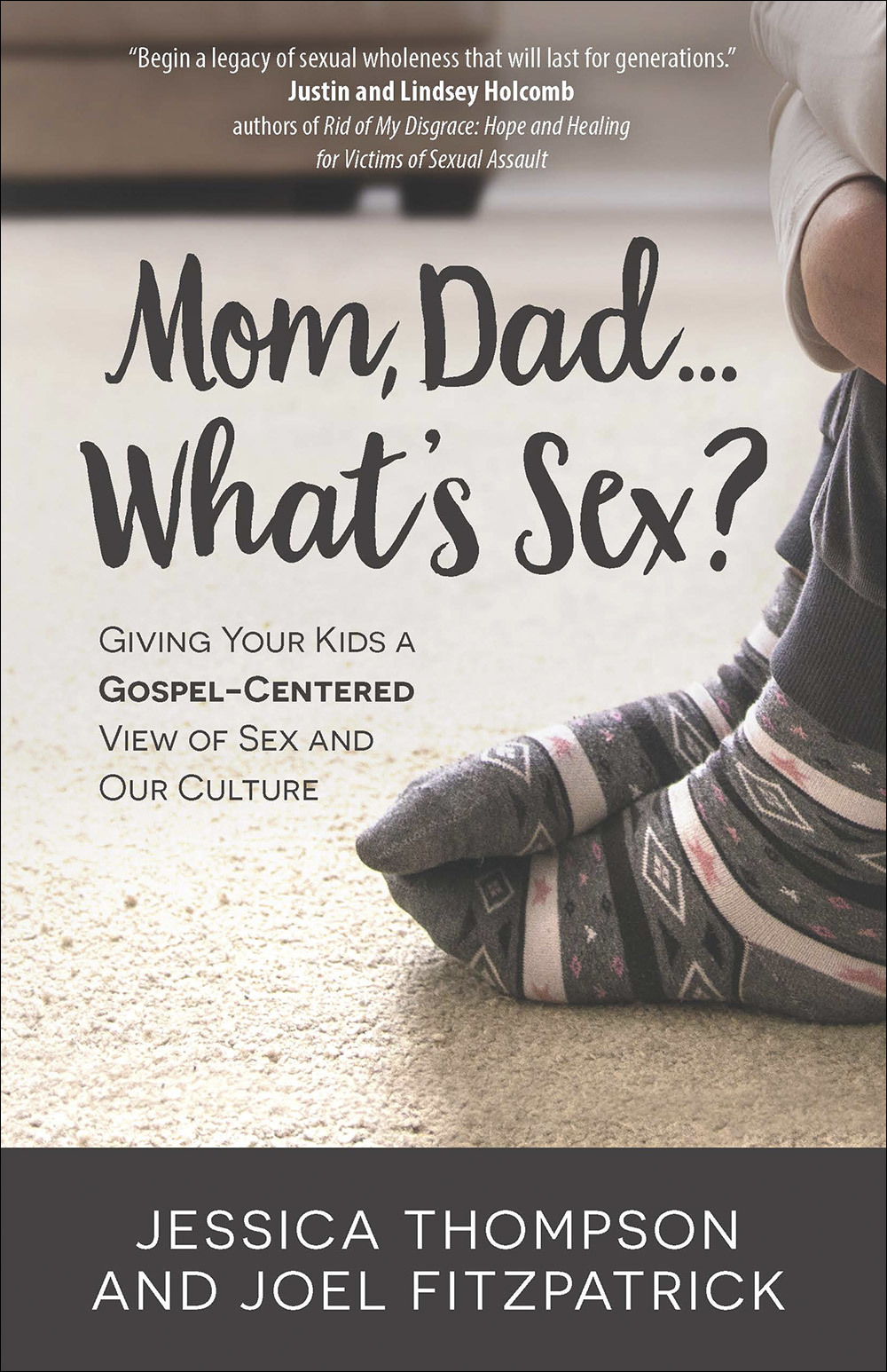 Mom, Dad…What’s Sex?:Giving Your Kids a Gospel-Centered View of Sex and