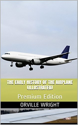 The Early History of the Airplane (Illustrated): Premium Edition by ...