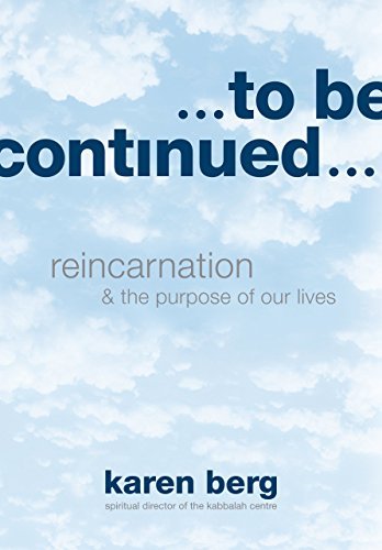 To Be Continued: Reincarnation & the Purpose of Our Lives