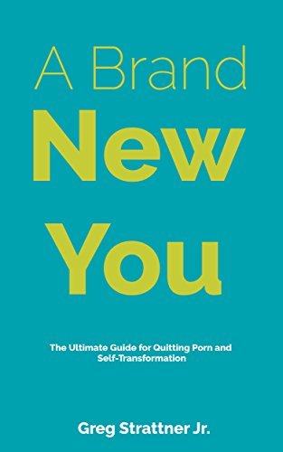 A Brand New You: The Ultimate Guide for Quitting Porn and Self-Transformation