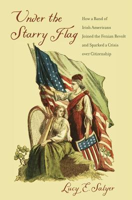 Under the Starry Flag: How a Band of Irish Americans Joined the Fenian
