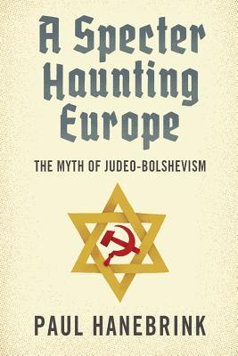 A Specter Haunting Europe: The Myth of Judeo-Bolshevism