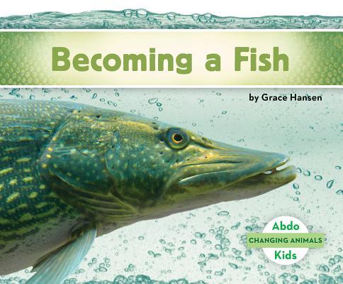 Becoming a Fish (Changing Animals Set 2) by Grace Hansen | Goodreads