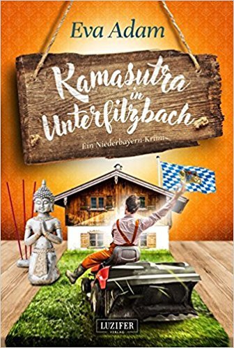 Kamasutra in Unterfilzbach - ein Niederbayern-Krimi